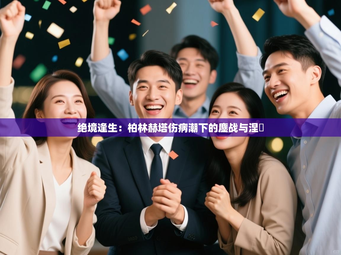 绝境逢生：柏林赫塔伤病潮下的鏖战与涅槃  第2张