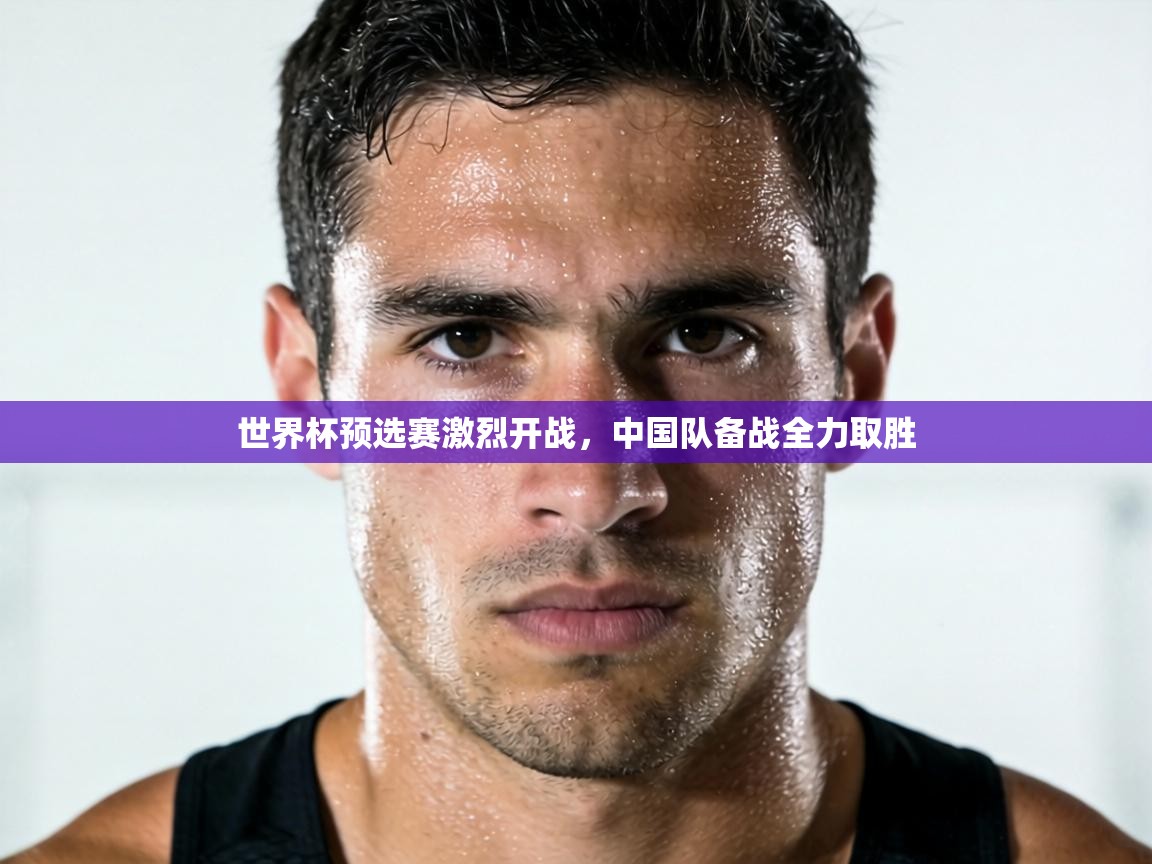 世界杯预选赛激烈开战，中国队备战全力取胜  第2张